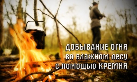 Как добыть огонь с помощью кремня в сыром лесу